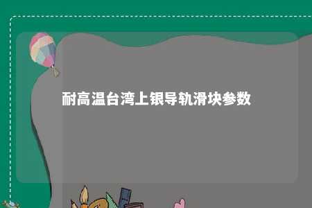 耐高温台湾上银导轨滑块参数 
